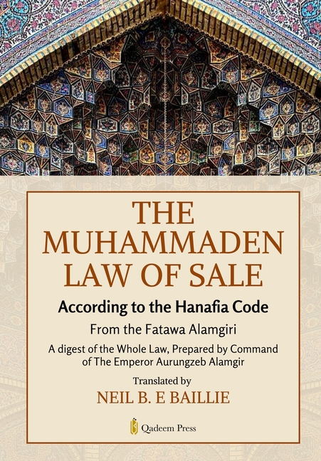 The Muhammaden Law of Sale - According to the Hanafia Code: From the Fatawa Alamgiri, A digest of the Whole Law