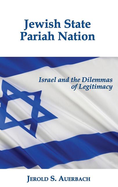 Jewish State, Pariah Nation: Israel and the Dilemmas of Legitimacy