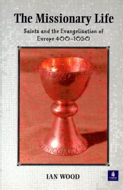 The Missionary Life: Saints and the Evangelisation of Europe 400-1050