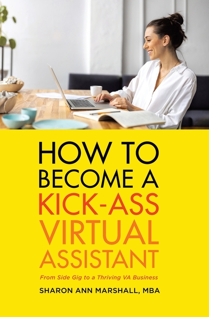 How To Become a Kick-Ass Virtual Assistant: From Side Gig to a Thriving VA Business