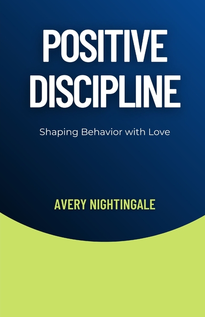 Positive Discipline: Shaping Behavior with Love