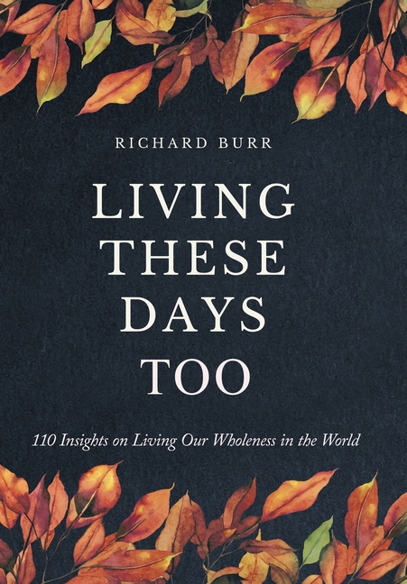 Living These Days Too: 110 Insights on Living Our Wholeness in the World