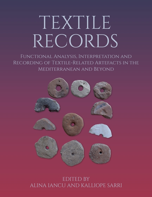 Textile Records: Functional Analysis, Interpretation and Recording of Textile-Related Artefacts in the Mediterranean and Beyond