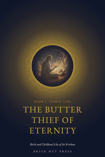 The Butter Thief of Eternity: Birth and Childhood Lila of Sri Krishna