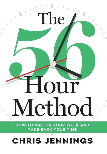 The 56-Hour Method: How to Master Your Week and Take Back Your Time