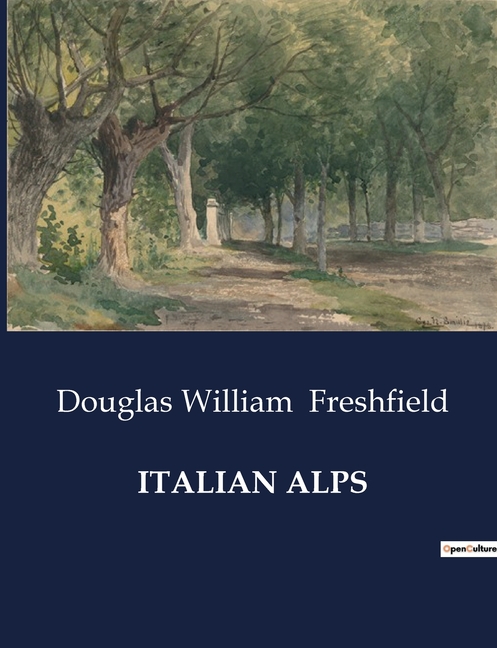 Italian Alps: Explorations in the Valleys and Peaks of the Italian Alps