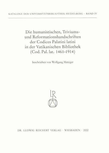Die Humanistischen Triviums- Und Reformationshandschriften Der Codices Palatini Latini in Der Vatikanischen Bibliothek: Cod. Pal. Lat. 1461bis 1914