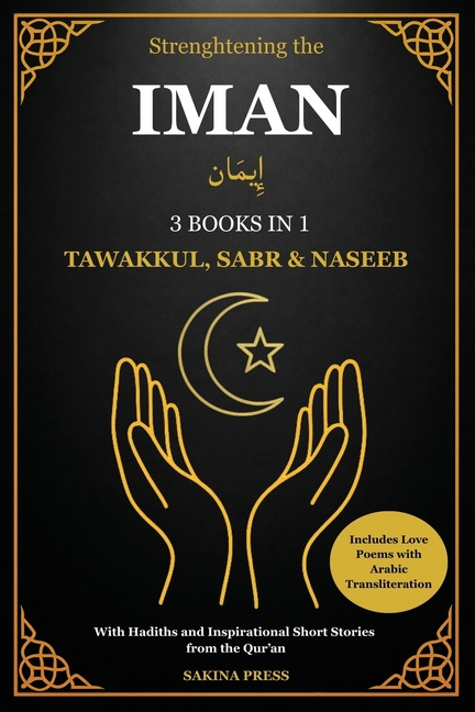 Strengthening the Iman: 3 Books in 1 - Tawakkul, Sabr, and Naseeb. A Comprehensive Guide with Hadiths, Inspirational Short Stories from the Qur'an, an