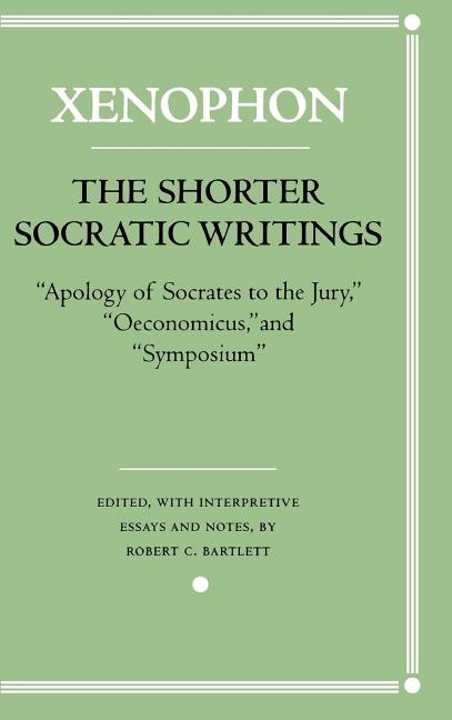 The Shorter Socratic Writings: Apology of Socrates to the Jury, Oeconomicus, and "Symposium''