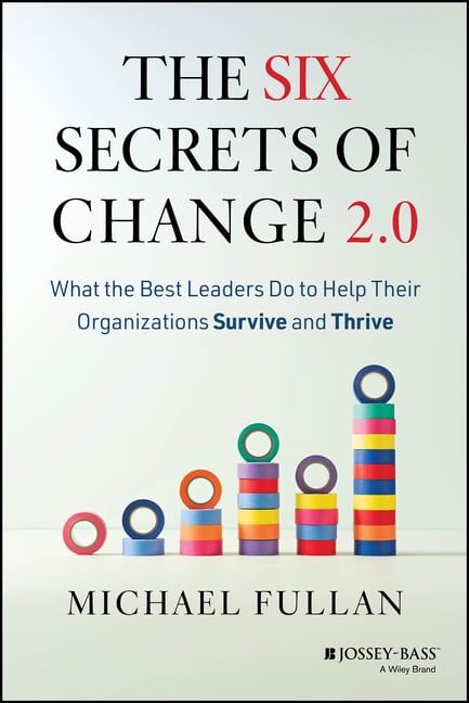 The Six Secrets of Change 2.0: What the Best Leaders Do to Help Their Organizations Survive and Thrive