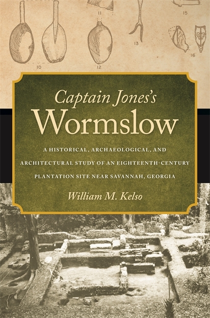 Captain Jones's Wormslow: A Historical, Archaeological, and Architectural Study of an Eighteenth-Century Plantation Site Near Savannah, Georgia