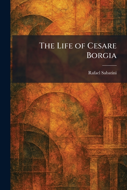 The Life of Cesare Borgia