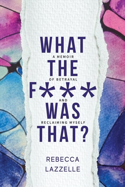 What the F*** Was That?: A Memoir of Betrayal and Reclaiming Myself