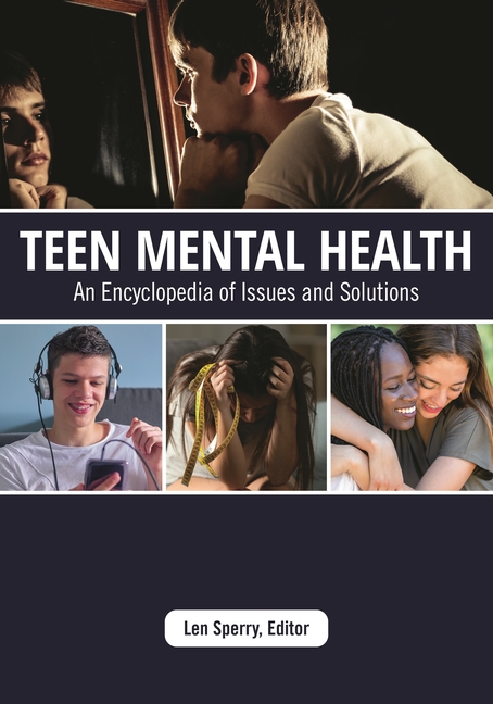 Teen Mental Health: An Encyclopedia of Issues and Solutions