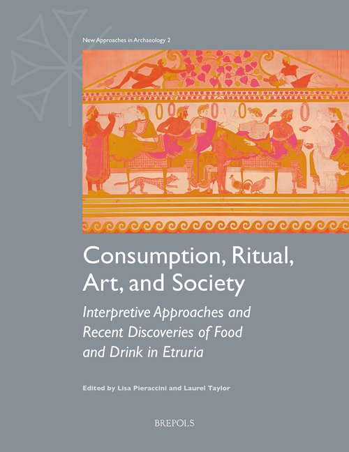 Consumption, Ritual, Art, and Society: Interpretive Approaches and Recent Discoveries of Food and Drink in Etruria