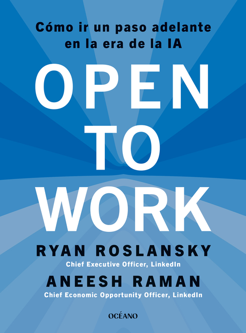 Open to Work: Cómo IR Un Paso Adelante En La Era de la Ia / How to Get Ahead in the Age of AI