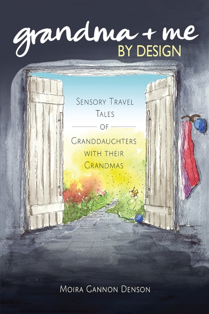 Grandma + Me, By Design: Sensory Travel Tales of Granddaughters With Their Grandmas