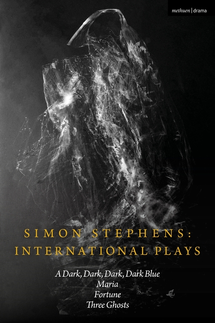 Simon Stephens International Plays: A Dark, Dark, Dark, Dark Blue; Maria; Fortune; Three Ghosts