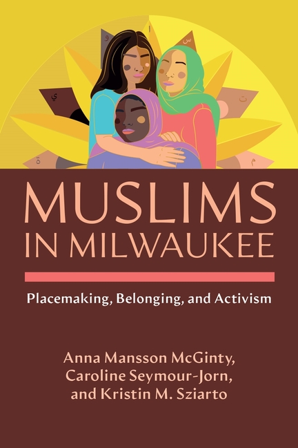 Muslims in Milwaukee: Placemaking, Belonging, and Activism