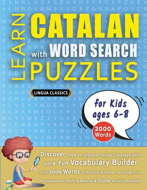LEARN CATALAN WITH WORD SEARCH PUZZLES FOR KIDS 6 - 8 - Discover How to Improve Foreign Language Skills with a Fun Vocabulary Builder. Find 2000 Words