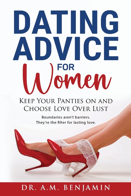 Dating advice for women: Keep Your Panties On and Choose Love Over L*st