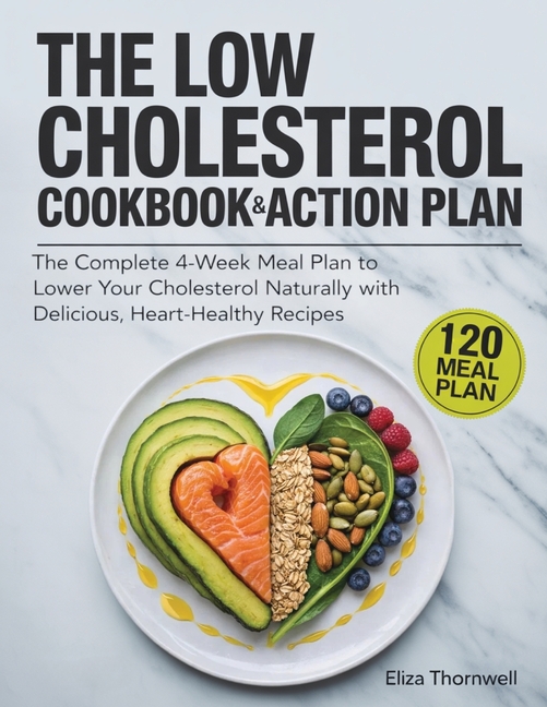 The Low Cholesterol Cookbook and Action Plan: The complete 4-week meal plan to lower your cholesterol naturally with delicious, heart-healthy recipes