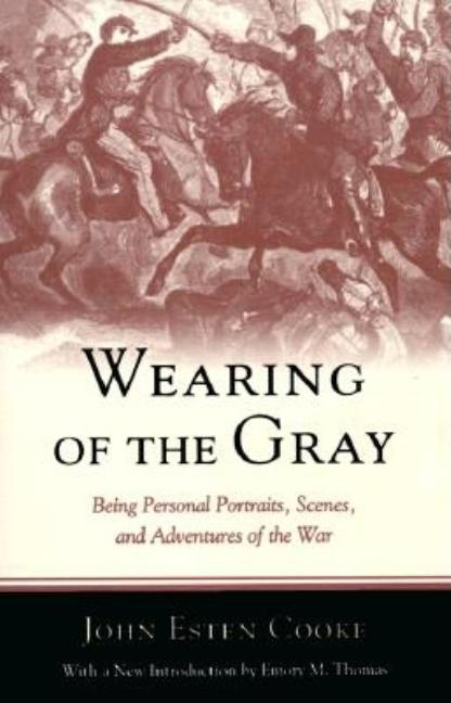 Wearing of the Gray: Being Personal Portraits, Scenes, and Adventures of the War