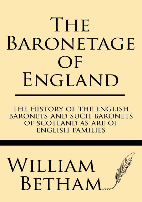 The Baronetage of England: The history of the English baronets and such baronets of Scotland as are of English families