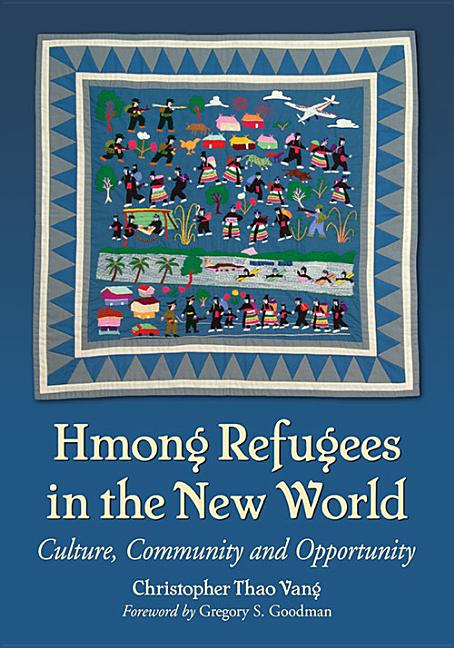 Hmong Refugees in the New World: Culture, Community and Opportunity