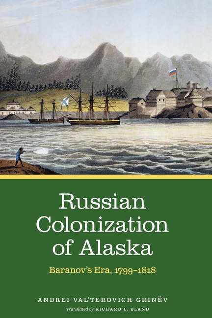 Russian Colonization of Alaska: Baranov's Era, 1799-1818 Volume 2