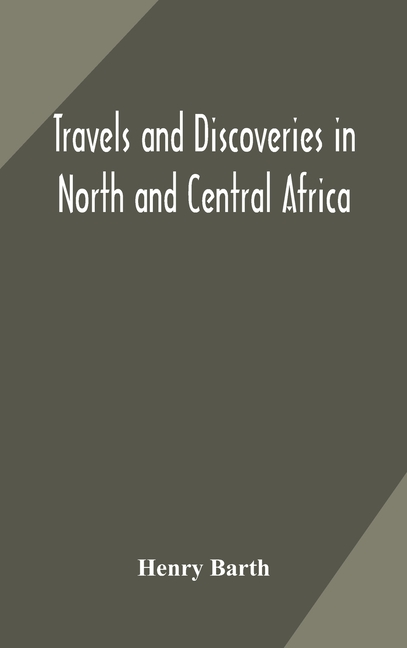 Travels And Discoveries In North And Central Africa: Including Accounts Of Tripoli, The Sahara, The Remarkable Kingdom Of Bornu, And The Countries Aro