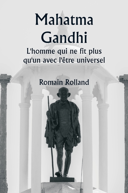 Mahatma Gandhi L'homme qui ne fit plus qu'un avec l'être universel