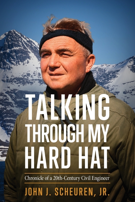 Talking Through My Hard Hat: Chronicle of a 20th-Century Civil Engineer