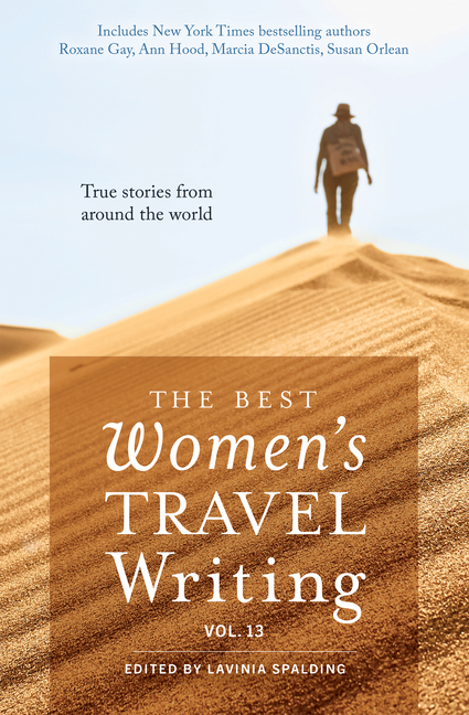 The Best Women's Travel Writing, Volume 13: True Stories from Around the World