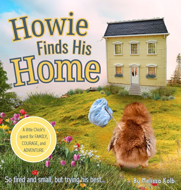 Howie Finds His Home: A Little Chick's Quest for Family, Courage, and Adventure