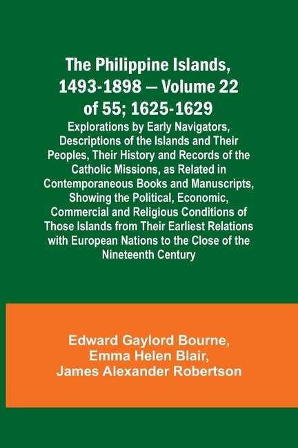 The Philippine Islands, 1493-1898 - Volume 22 of 55; 1625-1629; Explorations by Early Navigators, Descriptions of the Islands and Their Peoples, Their