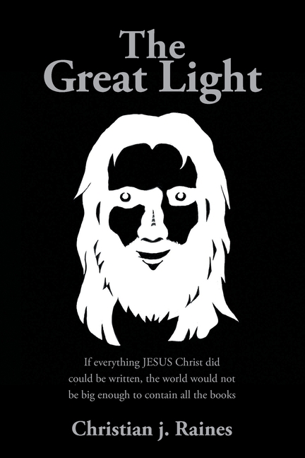 The Great Light: If everything JESUS Christ did could be written, the world would not be big enough to contain all the books