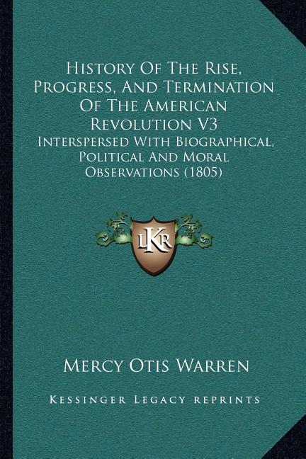History Of The Rise, Progress, And Termination Of The American Revolution V3: Interspersed With Biographical, Political And Moral Observations (1805)