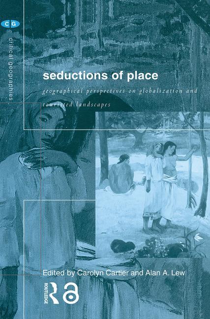 Seductions of Place: Geographical Perspectives on Globalization and Touristed Landscapes