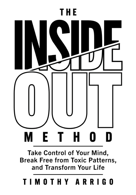The Inside Out Method: Take Control of Your Mind, Break Free from Toxic Patterns, and Transform Your Life