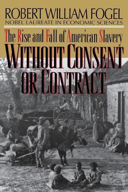 Without Consent or Contract: The Rise and Fall of American Slavery (Revised)