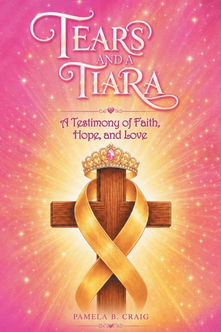 Tears and a Tiara: A Testimony of Faith, Hope, and Love