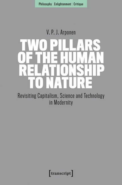Two Pillars of the Human Relationship to Nature: Revisiting Capitalism, Science and Technology in Modernity