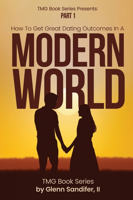 How To Get Great Dating Outcomes In A Modern World: Part 1