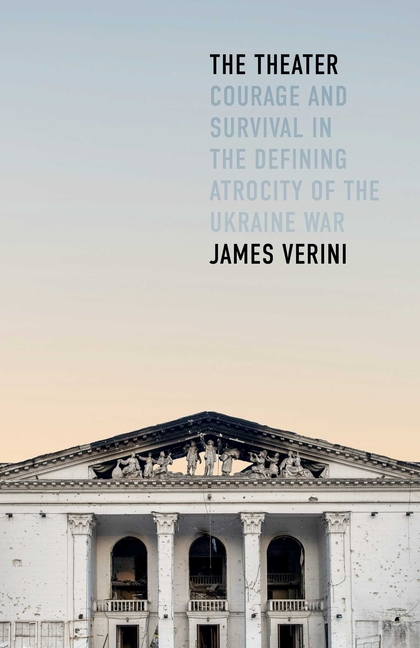The Theater: Courage and Survival in the Defining Atrocity of the Ukraine War