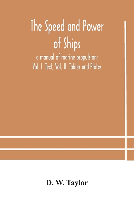 The Speed And Power Of Ships; A Manual Of Marine Propulsion; Vol. I. Text, Vol. Ii. Tables And Plates