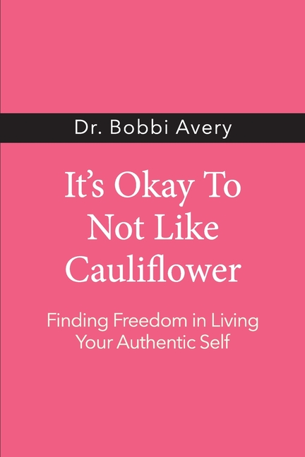 It's Okay To Not Like Cauliflower: Finding Freedom In Living Your Authentic Self