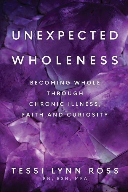 Unexpected Wholeness: Becoming Whole Through Chronic Illness, Faith and Curiosity