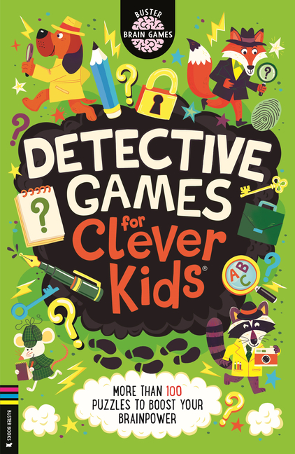 Detective Games for Clever Kids: More Than 100 Puzzles to Boost Your Brainpower