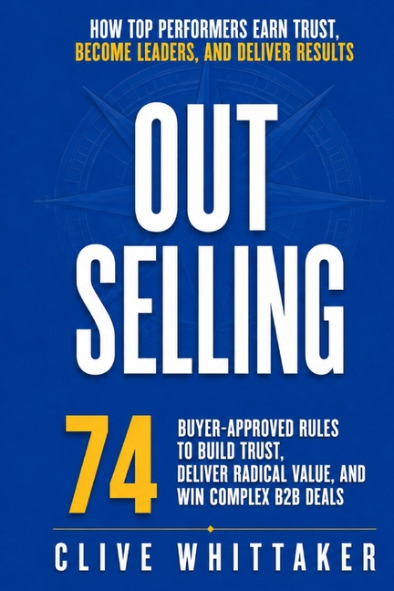 Out Selling: 74 Buyer-Approved Rules to Build Trust, Deliver Radical Value, and Win Complex Deals